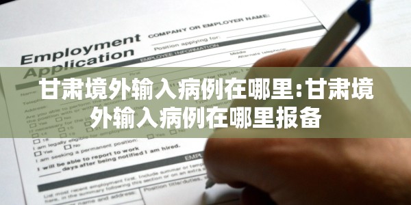 甘肃境外输入病例在哪里:甘肃境外输入病例在哪里报备