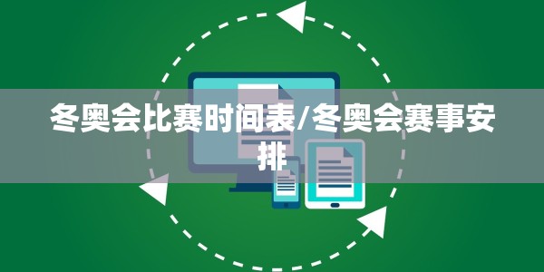 冬奥会比赛时间表/冬奥会赛事安排