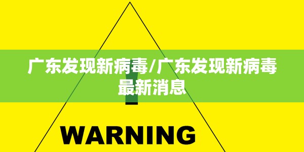 广东发现新病毒/广东发现新病毒最新消息