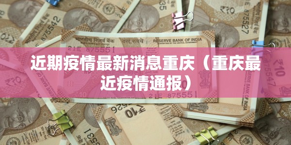 近期疫情最新消息重庆（重庆最近疫情通报）