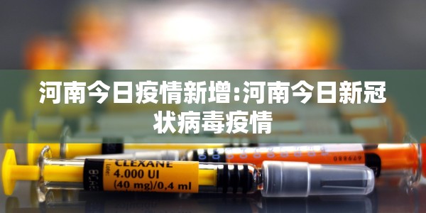 河南今日疫情新增:河南今日新冠状病毒疫情